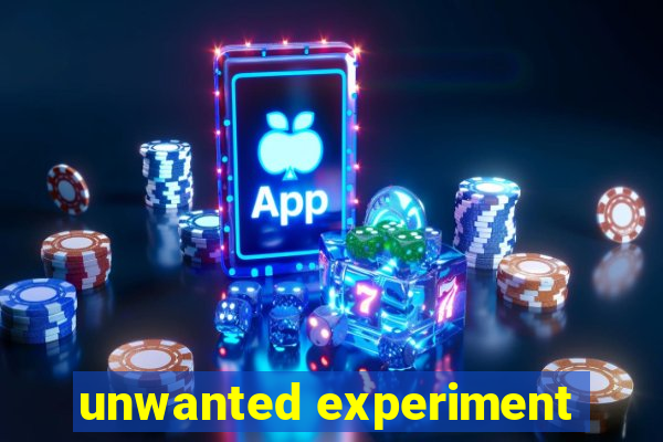 unwanted experiment